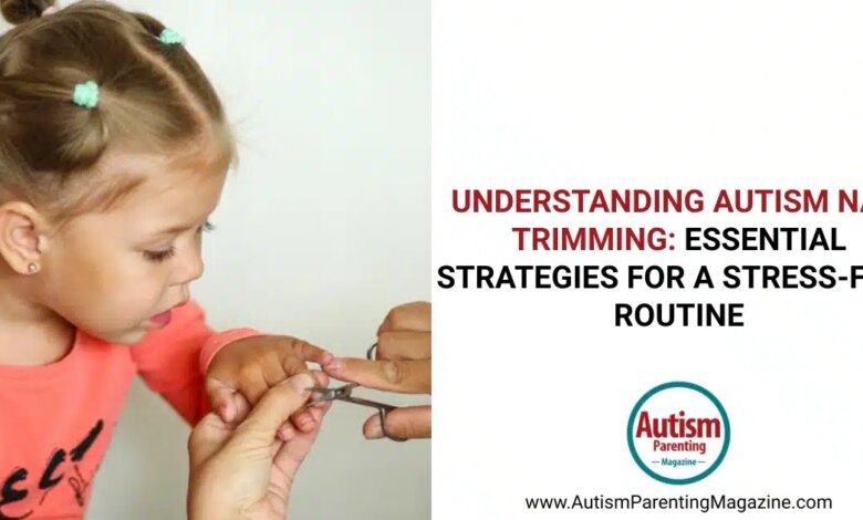 فهم تقليم أظافر التوحد: - مجلة الأبوة والأمومة التوحدية